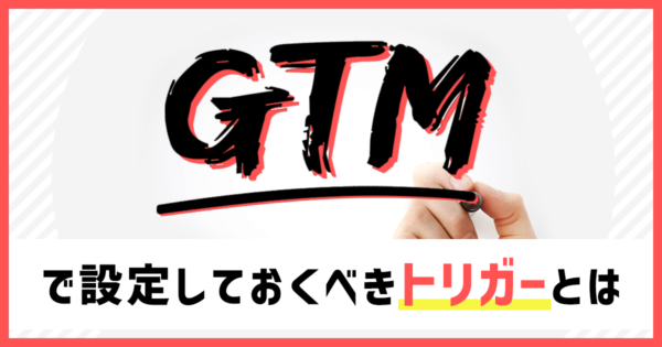 リスティング広告運用者がGTM（Googleタグマネージャー）で設定しておくべきトリガーとは